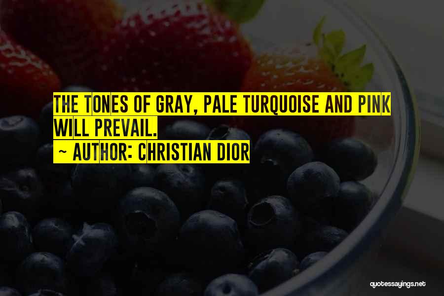Christian Dior Quotes: The Tones Of Gray, Pale Turquoise And Pink Will Prevail.