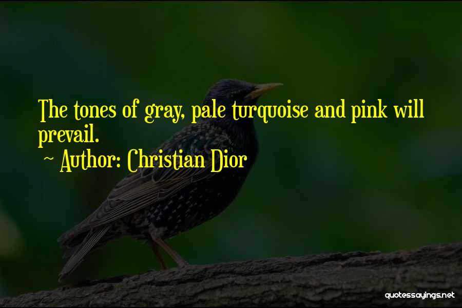 Christian Dior Quotes: The Tones Of Gray, Pale Turquoise And Pink Will Prevail.