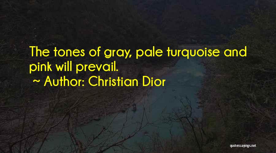 Christian Dior Quotes: The Tones Of Gray, Pale Turquoise And Pink Will Prevail.