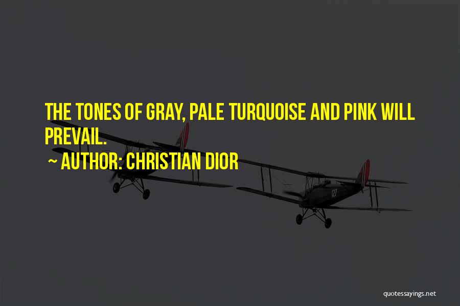 Christian Dior Quotes: The Tones Of Gray, Pale Turquoise And Pink Will Prevail.