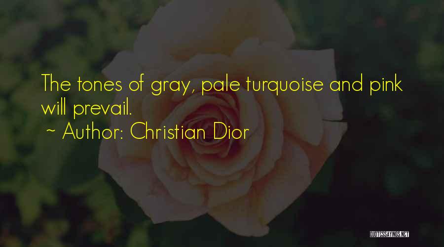 Christian Dior Quotes: The Tones Of Gray, Pale Turquoise And Pink Will Prevail.