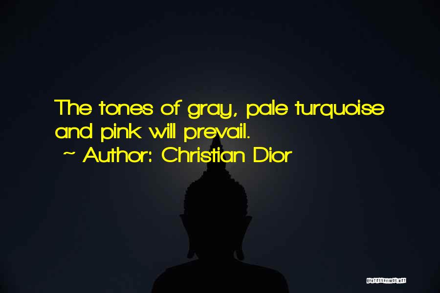 Christian Dior Quotes: The Tones Of Gray, Pale Turquoise And Pink Will Prevail.