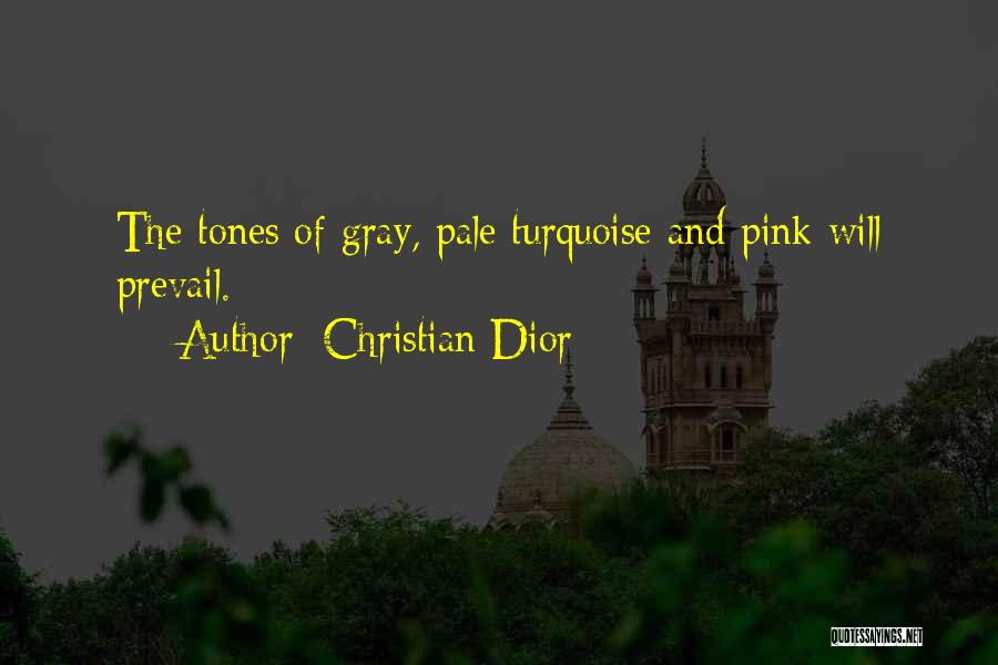 Christian Dior Quotes: The Tones Of Gray, Pale Turquoise And Pink Will Prevail.
