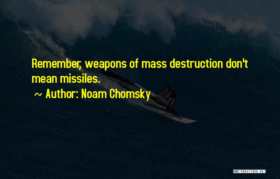 Noam Chomsky Quotes: Remember, Weapons Of Mass Destruction Don't Mean Missiles.