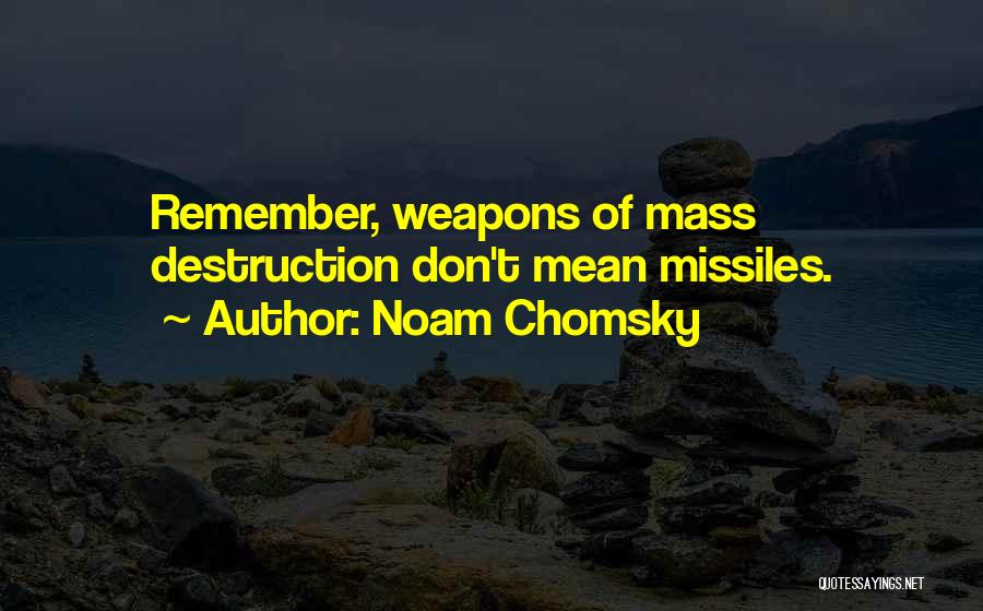 Noam Chomsky Quotes: Remember, Weapons Of Mass Destruction Don't Mean Missiles.