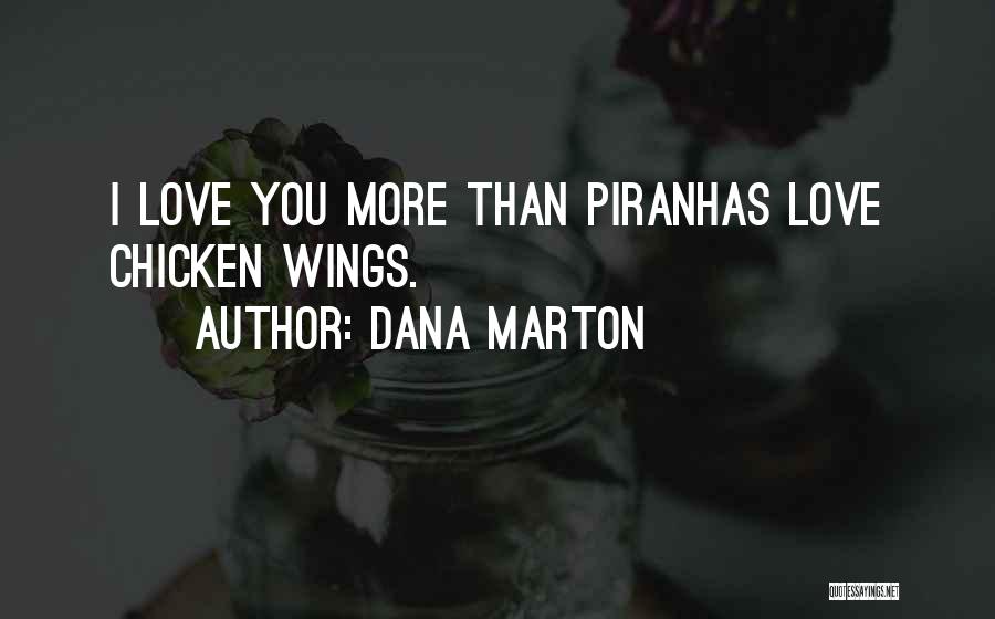 Dana Marton Quotes: I Love You More Than Piranhas Love Chicken Wings.