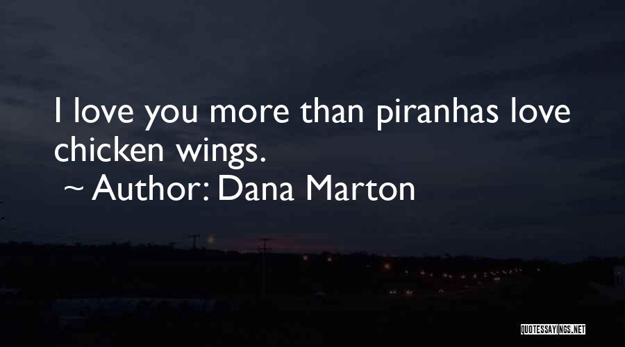 Dana Marton Quotes: I Love You More Than Piranhas Love Chicken Wings.