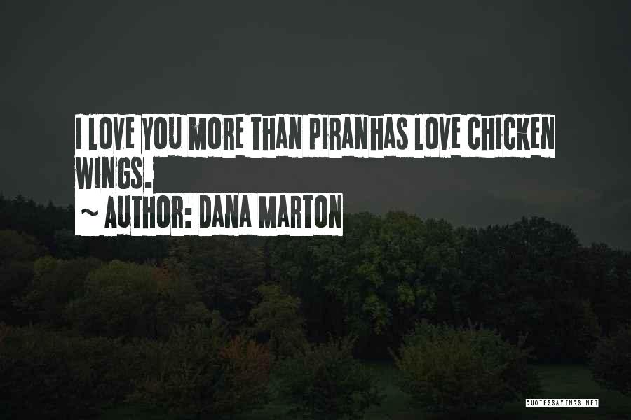 Dana Marton Quotes: I Love You More Than Piranhas Love Chicken Wings.