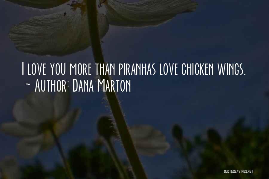 Dana Marton Quotes: I Love You More Than Piranhas Love Chicken Wings.