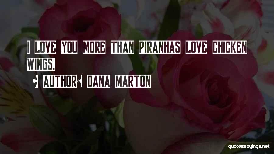 Dana Marton Quotes: I Love You More Than Piranhas Love Chicken Wings.