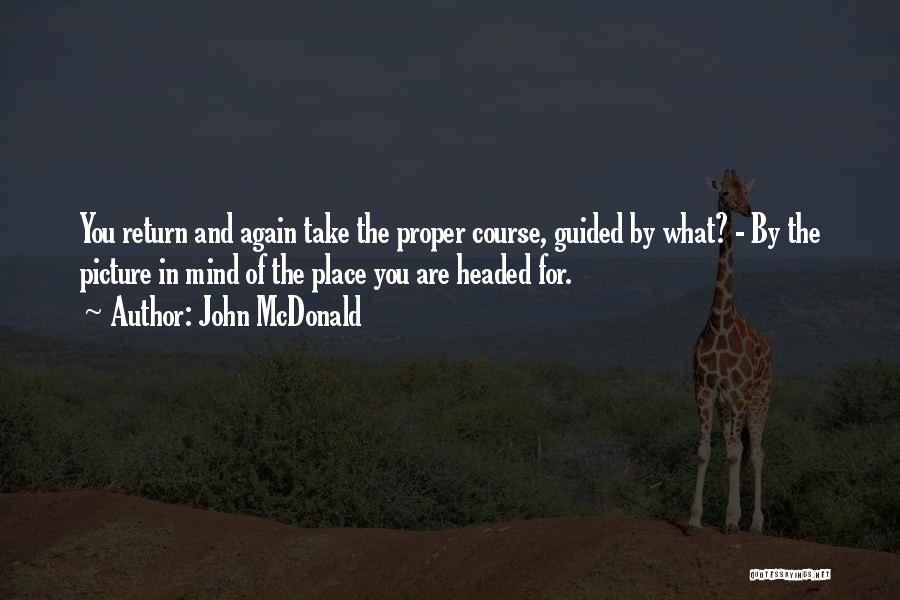 John McDonald Quotes: You Return And Again Take The Proper Course, Guided By What? - By The Picture In Mind Of The Place