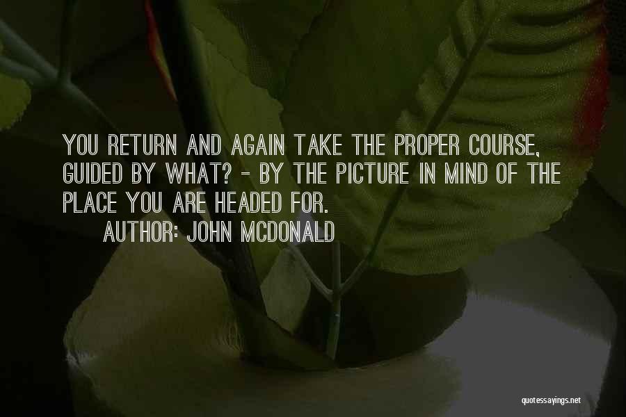 John McDonald Quotes: You Return And Again Take The Proper Course, Guided By What? - By The Picture In Mind Of The Place