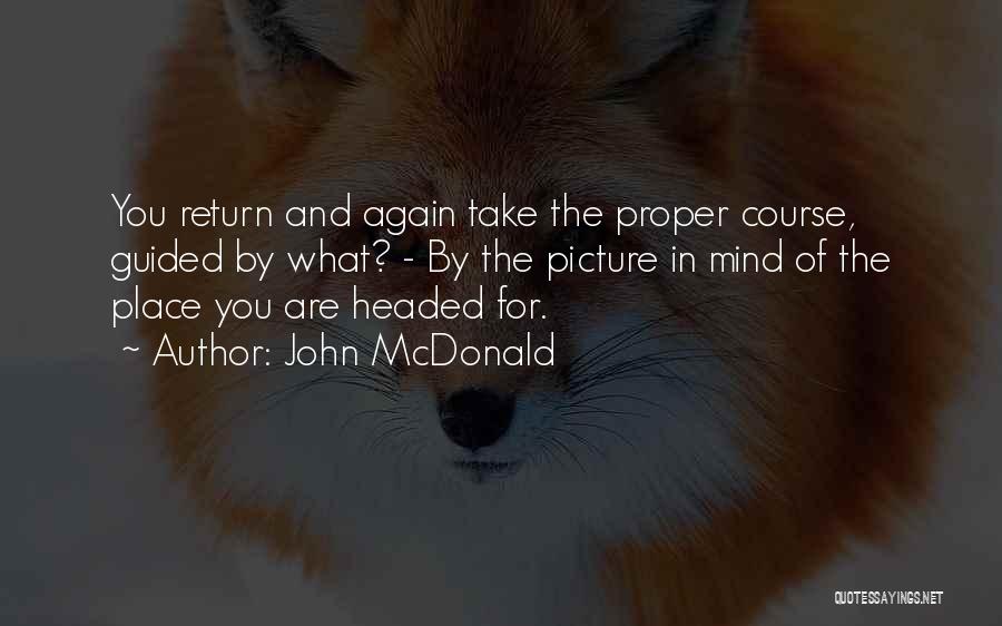 John McDonald Quotes: You Return And Again Take The Proper Course, Guided By What? - By The Picture In Mind Of The Place