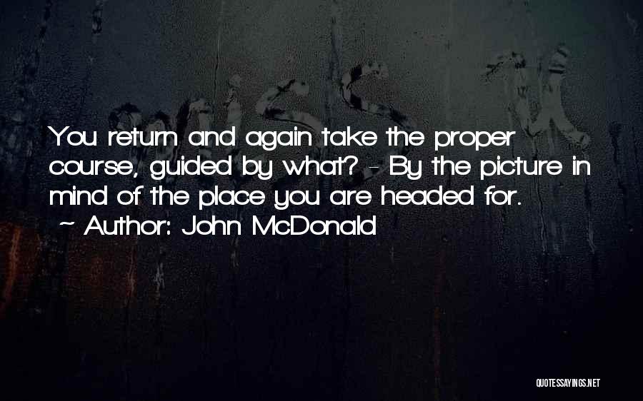 John McDonald Quotes: You Return And Again Take The Proper Course, Guided By What? - By The Picture In Mind Of The Place