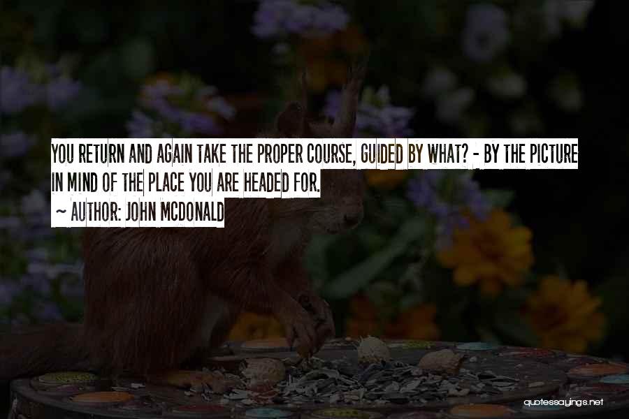 John McDonald Quotes: You Return And Again Take The Proper Course, Guided By What? - By The Picture In Mind Of The Place