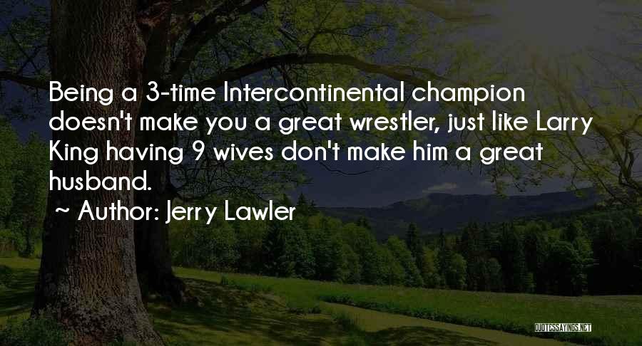 Jerry Lawler Quotes: Being A 3-time Intercontinental Champion Doesn't Make You A Great Wrestler, Just Like Larry King Having 9 Wives Don't Make