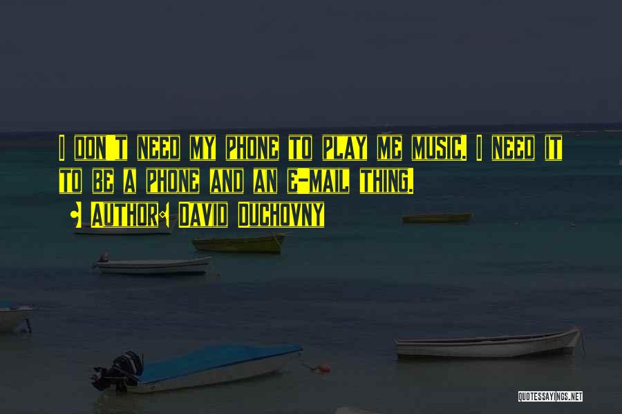 David Duchovny Quotes: I Don't Need My Phone To Play Me Music. I Need It To Be A Phone And An E-mail Thing.