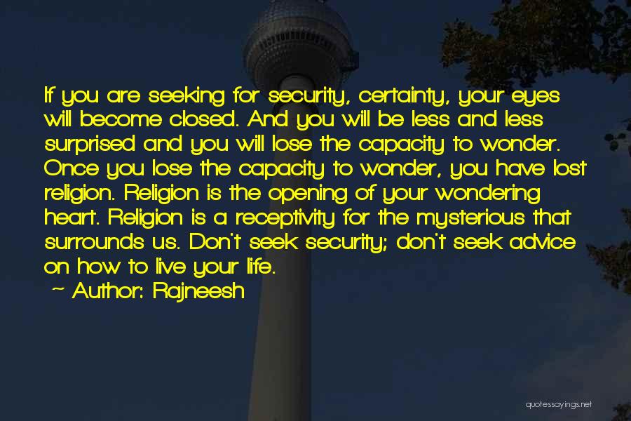 Rajneesh Quotes: If You Are Seeking For Security, Certainty, Your Eyes Will Become Closed. And You Will Be Less And Less Surprised