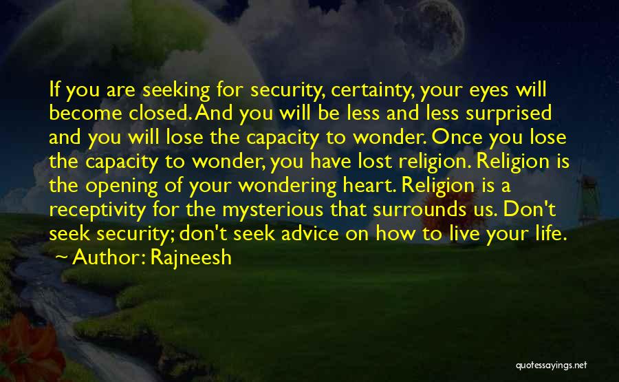 Rajneesh Quotes: If You Are Seeking For Security, Certainty, Your Eyes Will Become Closed. And You Will Be Less And Less Surprised