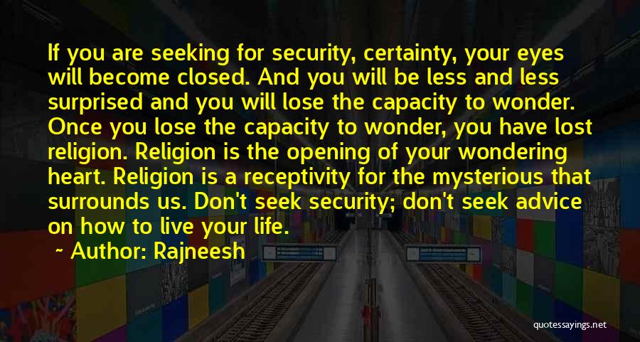 Rajneesh Quotes: If You Are Seeking For Security, Certainty, Your Eyes Will Become Closed. And You Will Be Less And Less Surprised