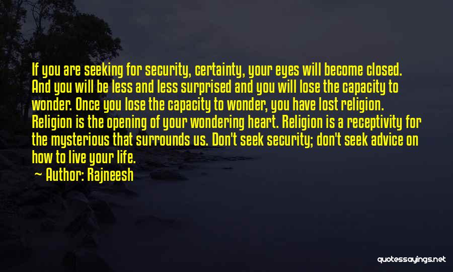 Rajneesh Quotes: If You Are Seeking For Security, Certainty, Your Eyes Will Become Closed. And You Will Be Less And Less Surprised