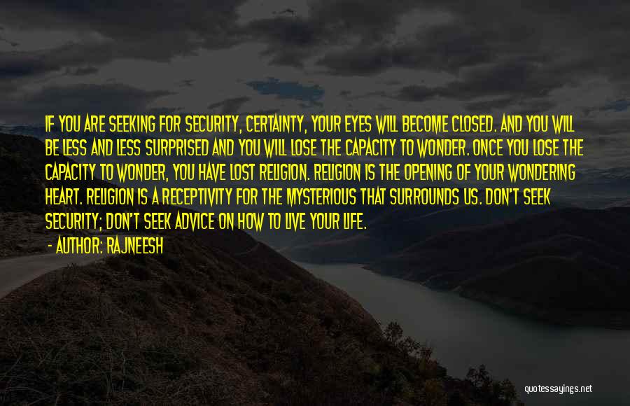 Rajneesh Quotes: If You Are Seeking For Security, Certainty, Your Eyes Will Become Closed. And You Will Be Less And Less Surprised