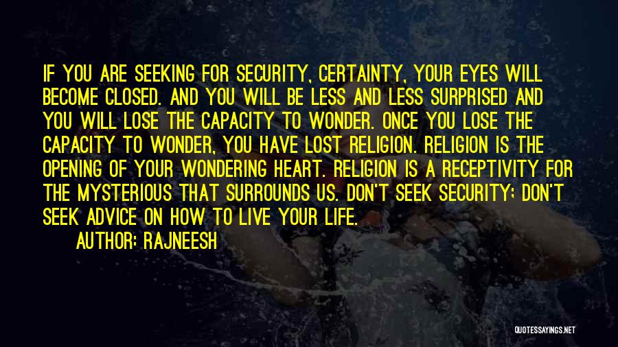 Rajneesh Quotes: If You Are Seeking For Security, Certainty, Your Eyes Will Become Closed. And You Will Be Less And Less Surprised