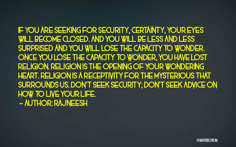 Rajneesh Quotes: If You Are Seeking For Security, Certainty, Your Eyes Will Become Closed. And You Will Be Less And Less Surprised