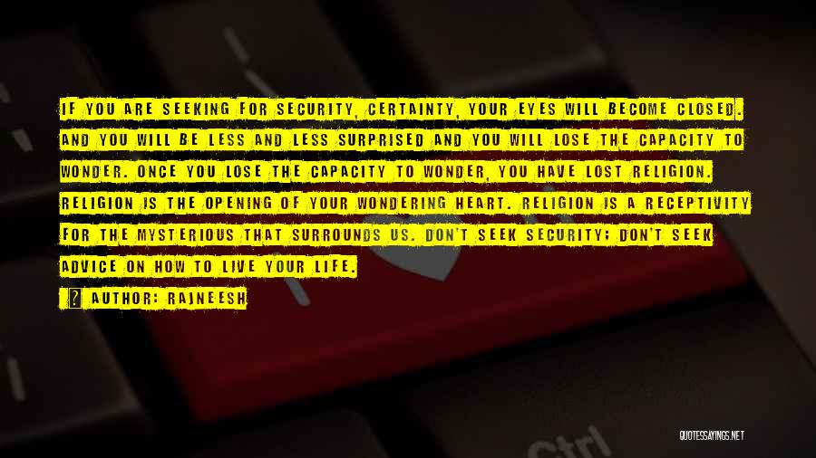 Rajneesh Quotes: If You Are Seeking For Security, Certainty, Your Eyes Will Become Closed. And You Will Be Less And Less Surprised