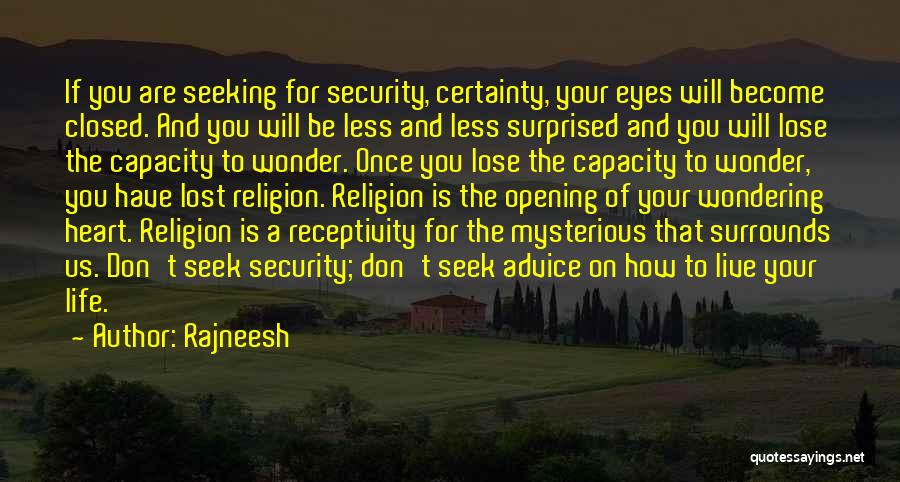 Rajneesh Quotes: If You Are Seeking For Security, Certainty, Your Eyes Will Become Closed. And You Will Be Less And Less Surprised