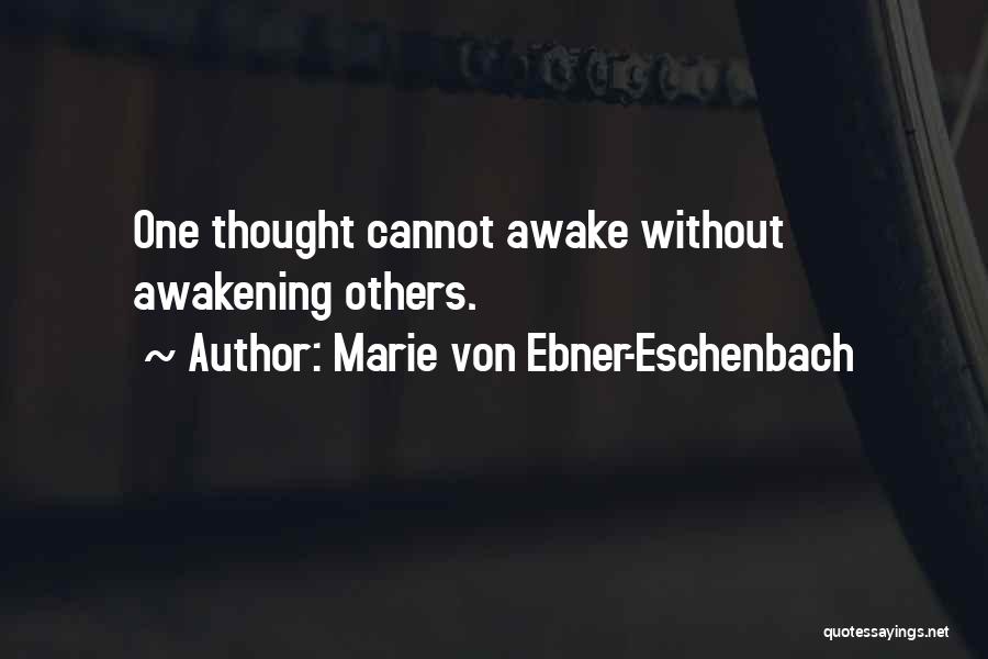 Marie Von Ebner-Eschenbach Quotes: One Thought Cannot Awake Without Awakening Others.