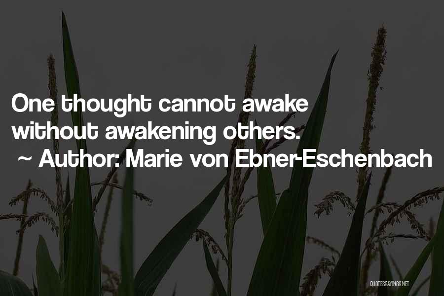 Marie Von Ebner-Eschenbach Quotes: One Thought Cannot Awake Without Awakening Others.
