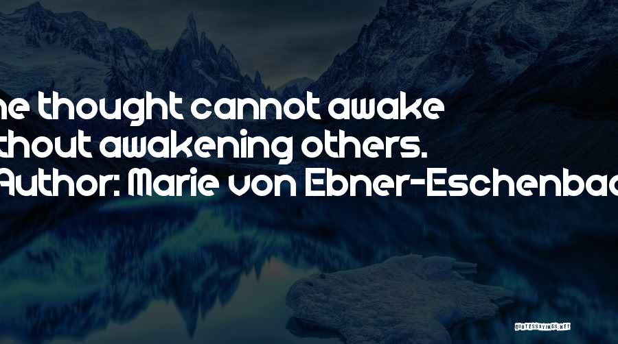 Marie Von Ebner-Eschenbach Quotes: One Thought Cannot Awake Without Awakening Others.