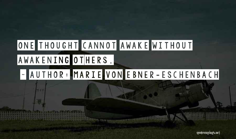 Marie Von Ebner-Eschenbach Quotes: One Thought Cannot Awake Without Awakening Others.