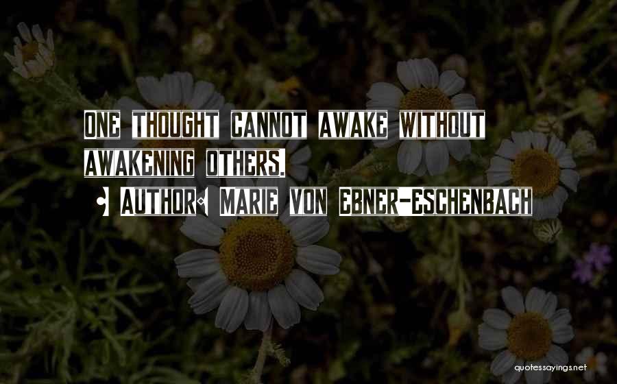 Marie Von Ebner-Eschenbach Quotes: One Thought Cannot Awake Without Awakening Others.