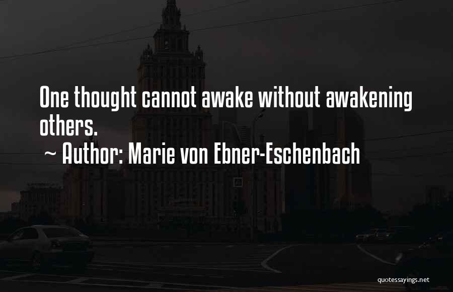 Marie Von Ebner-Eschenbach Quotes: One Thought Cannot Awake Without Awakening Others.