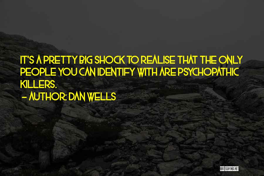 Dan Wells Quotes: It's A Pretty Big Shock To Realise That The Only People You Can Identify With Are Psychopathic Killers.