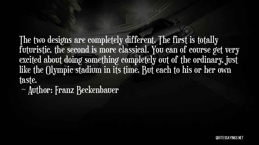 Franz Beckenbauer Quotes: The Two Designs Are Completely Different. The First Is Totally Futuristic, The Second Is More Classical. You Can Of Course