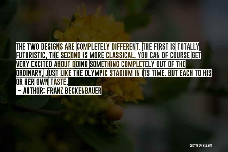 Franz Beckenbauer Quotes: The Two Designs Are Completely Different. The First Is Totally Futuristic, The Second Is More Classical. You Can Of Course