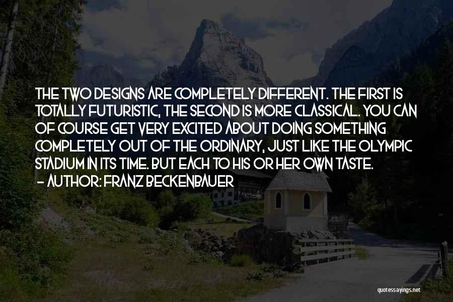 Franz Beckenbauer Quotes: The Two Designs Are Completely Different. The First Is Totally Futuristic, The Second Is More Classical. You Can Of Course