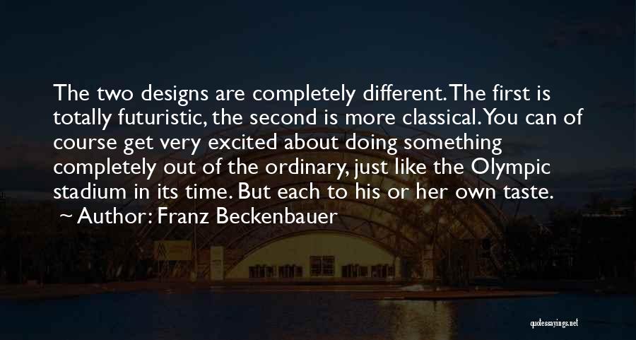 Franz Beckenbauer Quotes: The Two Designs Are Completely Different. The First Is Totally Futuristic, The Second Is More Classical. You Can Of Course