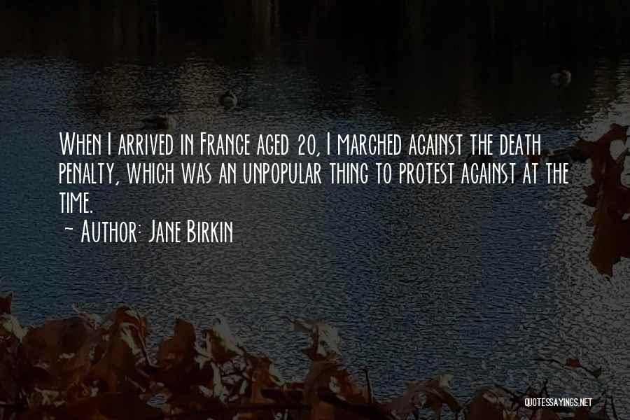 Jane Birkin Quotes: When I Arrived In France Aged 20, I Marched Against The Death Penalty, Which Was An Unpopular Thing To Protest