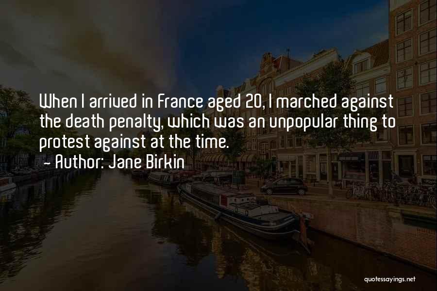 Jane Birkin Quotes: When I Arrived In France Aged 20, I Marched Against The Death Penalty, Which Was An Unpopular Thing To Protest