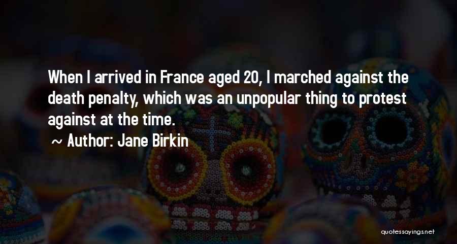 Jane Birkin Quotes: When I Arrived In France Aged 20, I Marched Against The Death Penalty, Which Was An Unpopular Thing To Protest