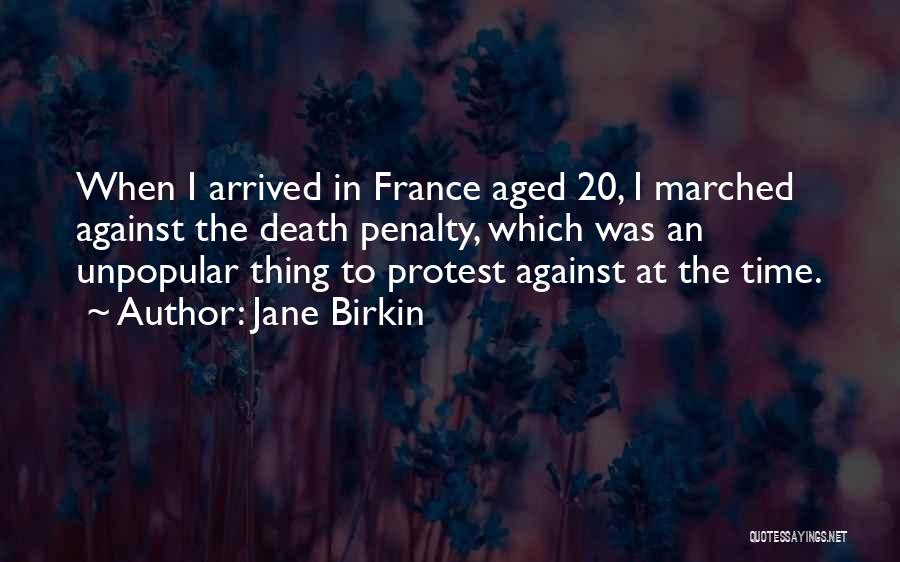 Jane Birkin Quotes: When I Arrived In France Aged 20, I Marched Against The Death Penalty, Which Was An Unpopular Thing To Protest