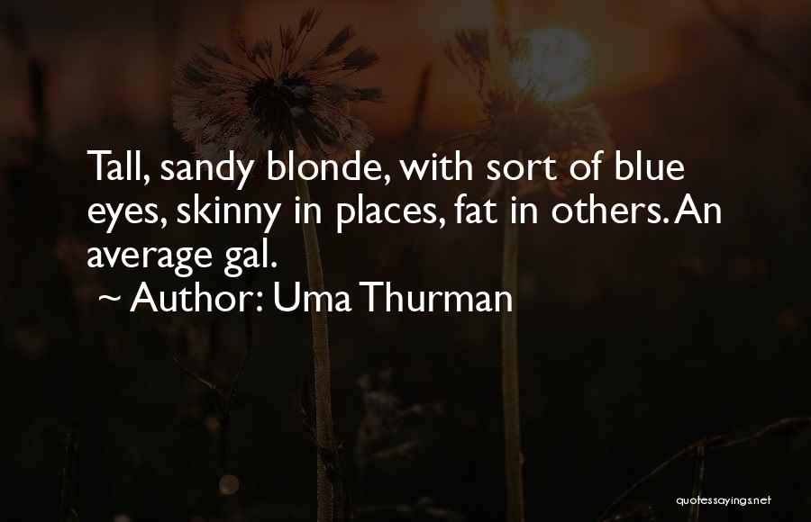 Uma Thurman Quotes: Tall, Sandy Blonde, With Sort Of Blue Eyes, Skinny In Places, Fat In Others. An Average Gal.