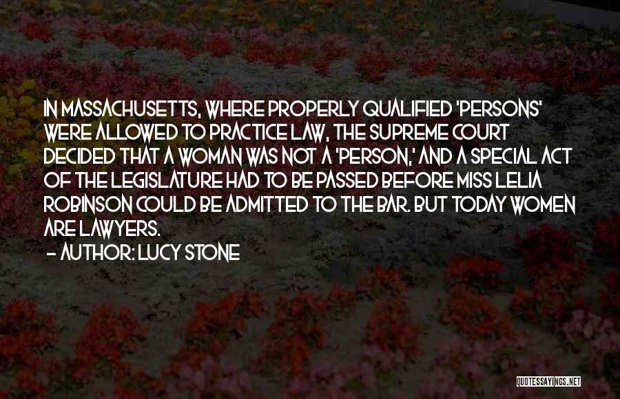 Lucy Stone Quotes: In Massachusetts, Where Properly Qualified 'persons' Were Allowed To Practice Law, The Supreme Court Decided That A Woman Was Not