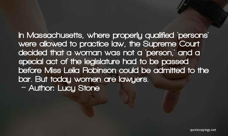 Lucy Stone Quotes: In Massachusetts, Where Properly Qualified 'persons' Were Allowed To Practice Law, The Supreme Court Decided That A Woman Was Not