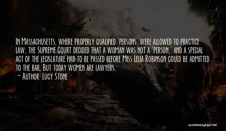 Lucy Stone Quotes: In Massachusetts, Where Properly Qualified 'persons' Were Allowed To Practice Law, The Supreme Court Decided That A Woman Was Not