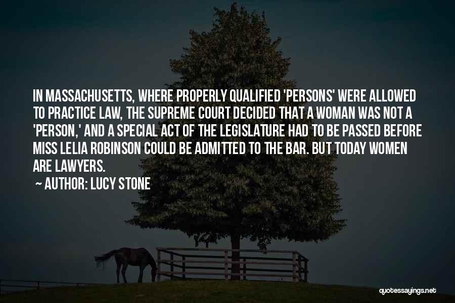 Lucy Stone Quotes: In Massachusetts, Where Properly Qualified 'persons' Were Allowed To Practice Law, The Supreme Court Decided That A Woman Was Not